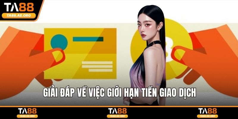 Giải đáp về việc giới hạn tiền giao dịch