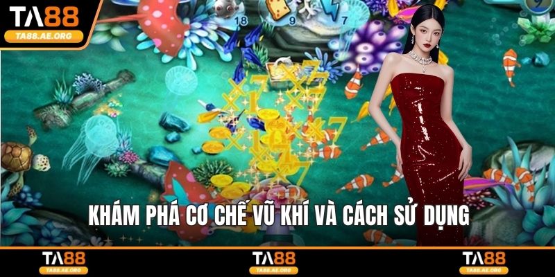 Khám phá cơ chế vũ khí và cách sử dụng