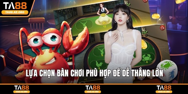 Lựa chọn bàn chơi phù hợp để dễ thắng lớn