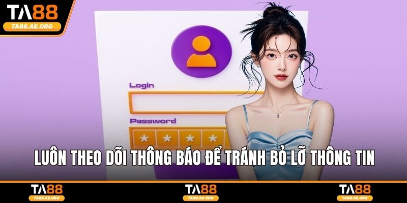 Luôn theo dõi thông báo để tránh bỏ lỡ thông tin