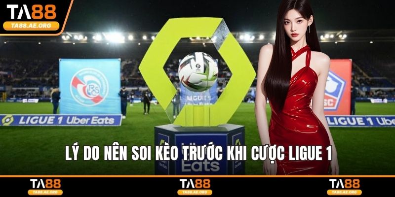 Lý do nên soi kèo trước khi cược Ligue 1