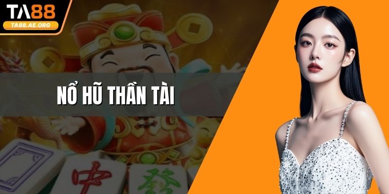 Nổ Hũ Thần Tài - Trải Nghiệm Quay Thưởng Cực Kỳ May Mắn