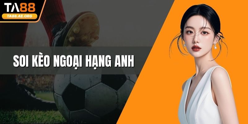 Soi Kèo Ngoại Hạng Anh - Kinh Nghiệm Chuẩn Từ Chuyên Gia