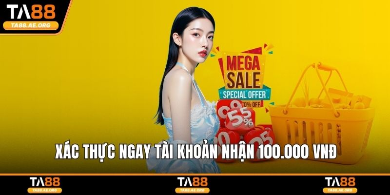 Xác thực ngay tài khoản nhận 100.000 VNĐ